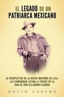 El Legado de un Patriarca Mexicano: La Perspectiva de la Nueva Mayoría en E.U.A. (la Comunidad Latina) a Través de la Vida de Don Alejandro Cadena 1546884661 Book Cover