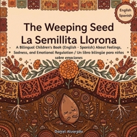 The Weeping Seed - La Semillita Llorona: A Bilingual Children's Book (English - Spanish) About Feelings, Sadness, and Emotional Regulation / Un libro ... de la Tierra: Un Viaje Emocional Bilingüe) B0GX8M1WCM Book Cover
