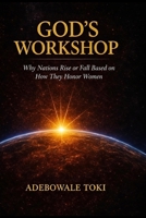 God's Workshop: Why Nations Rise or Fall Based on How They Honor Women B0GN3MDV9G Book Cover