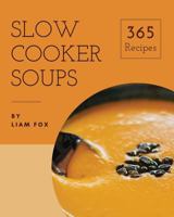 Slow Cooker Soups 365: Enjoy 365 Days With Amazing Slow Cooker Soup Recipes In Your Own Slow Cooker Soup Cookbook! [Book 1] 1790412366 Book Cover