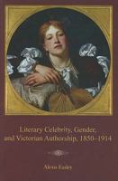 Literary Celebrity, Gender, and Victorian Authorship, 1850-1914 1611490162 Book Cover