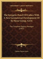 The Syzygetic Pencil of Cubics with a New Geometrical Development of Its Hesse Group, Gb216s; The Complete Pappus Hexagon 1104402122 Book Cover