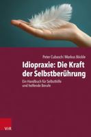 Idiopraxie: Die Kraft Der Selbstberuhrung - Ein Handbuch Fur Selbsthilfe Und Helfende Berufe 3525408765 Book Cover