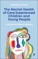 Mental Health of Care Experienced Children and Young People : A Guide for Social Workers 1447365593 Book Cover