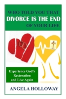 Who Told You That Divorce Is The End of Your Life: Experience God's Restoration and Live Again 057872233X Book Cover