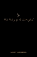 While Waitiing for The Hummingbird 1537166409 Book Cover