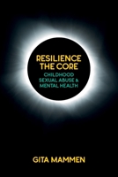 Resilience The Core: Childhood Sexual Abuse & Mental Health 1923068466 Book Cover