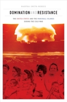 Domination and Resistance: The United States and the Marshall Islands During the Cold War 0824847628 Book Cover
