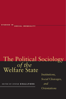 The Political Sociology of the Welfare State: Institutions, Social Cleavages, and Orientations (Studies in Social Inequality Studies in Social Inequality) 0804754357 Book Cover