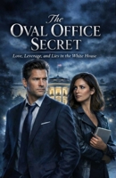 The Oval Office Secret: Love, Leverage, and Lies in the White House B0GG6V5Z85 Book Cover