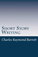 Short Story Writing: A Practical Treatise on the Art of the Short Story 1511895039 Book Cover