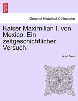 Kaiser Maximilian I. von Mexico. Ein zeitgeschichtlicher Versuch. 1241472963 Book Cover