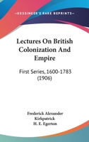 Lectures on British Colonization and Empire, First Series (1600-1783); 110413926X Book Cover
