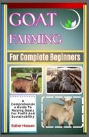 Goat Farming For Complete Beginners: A Comprehensive Guide To Raising Goats For Profit And Sustainability B0DZF4N9T9 Book Cover