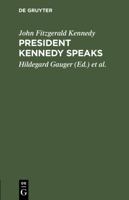 President Kennedy Speaks: Eine Auswahl Aus Seinen Reden Mit Einfhrung Und Anmerkungen 3111205614 Book Cover