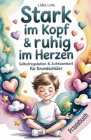 Selbstregulation & Achtsamkeit für Grundschüler: Praxisbuch - Liebevolle Übungen für gefühlsstarke & sensible Kinder für mehr Selbstbewusstsein, Fokus, Mut & Gelassenheit B0G2MS93DJ Book Cover