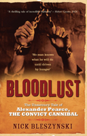 Bloodlust: The Unsavoury Tale of Alexander Pearce, the Convict Cannibal 1741667003 Book Cover