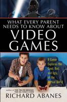 What Every Parent Needs to Know About Video Games: A Gamer Explores the Good, Bad, and Ugly of the Virtual World 0736917403 Book Cover