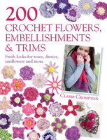 200 Crochet Flowers, Embellishments & Trims: Contemporary designs for embellishing all of your accessories 0715338439 Book Cover