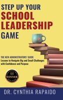 Step Up Your School Leadership Game: The New Administrators’ Guide Lessons to Navigate Big and Small Challenges with Confidence and Purpose B0D6HLQZ2B Book Cover