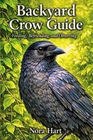 Backyard Crow Guide: Feeding, Befriending, and Observing B0GX17YW6Y Book Cover