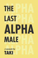Last Alpha Male : The Amorous Pursuits and High Life of a Poor Little Greek Boy 1959403532 Book Cover