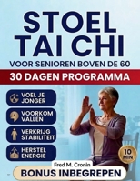 STOEL TAI CHI VOOR SENIOREN BOVEN DE 60: Veilige zittende oefeningen om het evenwicht te verbeteren, stijfheid te verlichten en de dagelijkse energie ... in slechts.10Minuut per dag (Dutch Edition) B0H12C8X7W Book Cover
