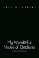 My Wonderful World of Elections: An Election Autobiography 1456797093 Book Cover