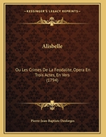 Alisbelle, Ou, Les Crimes de la F�odalit�, Opera En Trois Actes, En Vers ...... 2019955156 Book Cover