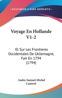 Voyage En Hollande V1-2: Et Sur Les Frontieres Occidentales De L'Allemagne, Fait En 1794 (1794) 1120953111 Book Cover