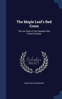 The Maple Leaf's Red Cross: the war story of the Canadian Red Cross overseas 1018578161 Book Cover