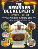 The Beginner Beekeeper's Survival Guide: A Season-by-Season System for Starting a Healthy Hive, Keeping Your Colony Alive Through Winter, and Harvesting Honey in Year One B0GVS28KRH Book Cover