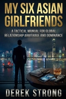 My Six Asian Girlfriends: Online Dating, Asian Travel, and Seducing Asian Women 1518764037 Book Cover