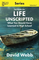 The Book On Life Unscripted: What You Should Have Learned in High School 1997795264 Book Cover