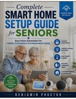 Complete Smart Home Setup Guide for Seniors: Easy Home Automation for Safety, Convenience & Independent Living Remove invisible characters (Tech Made Simple for Seniors Series) B0HH8JPDWS Book Cover