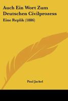 Auch Ein Wort Zum Deutschen Civilprozess: Eine Replik (1886) 1160306508 Book Cover