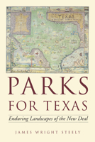 Parks for Texas: Enduring Landscapes of the New Deal 0292722370 Book Cover