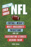 Freezing Cold Takes: NFL: Football Media’s Most Inaccurate Predictions—and the Fascinating Stories Behind Them 0762475455 Book Cover