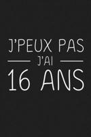 J'peux Pas J'ai 16 ans: 16 ans Joyeux Anniversaire (French Edition) 1692841963 Book Cover