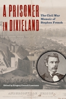A Prisoner in Dixieland: The Civil War Memoir of Stephen French 1640127097 Book Cover