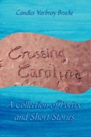 Crossing Carolina: A Collection of Poetry and Short Stories 1425930549 Book Cover