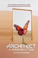 The Architect of Possibilities: How Visionaries and Entrepreneurs Build Game-Changing Businesses and Industries 3550781075 Book Cover