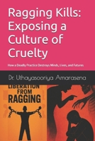 Ragging Kills: Exposing a Culture of Cruelty: How a Deadly Practice Destroys Minds, Lives, and Futures B0F87PHTYM Book Cover
