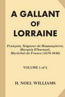 A gallant of Lorraine; Francois, seigneur de Bassompierre, marquis d'Harouel, marechal de France (1579-1646) Volume 1 9355393466 Book Cover