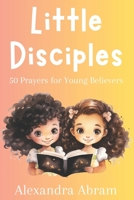 Little Disciples: 50 Prayers for Young Believers (Prayer Books for Christian Children) B0CK3VCV4Y Book Cover