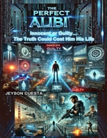 The Perfect Alibi Innocent or Guilty…: The Truth Could Cost Him His Life B0DY7TMWCD Book Cover