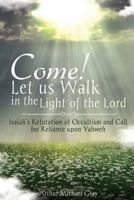 Come! Let us Walk in the Light of the Lord: Isaiah's Refutation of Occultism and Call for Reliance upon Yahweh 1948282585 Book Cover