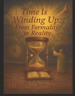 Time Is Winding Up: From Formality to Reality B0FHX1WCS8 Book Cover