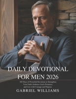 DAILY DEVOTIONAL FOR MEN 2026: 365 Days of Powerful Devotions to Strengthen Your Faith Embrace God’s Promises and Live with Courage and Purpose B0G7JBLL1N Book Cover