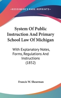 System of public instruction and primary school law of Michigan: with explanatory notes, forms, regulations and instructions, a digest of decisions, a ... thereto, the history of and laws relating 1240183887 Book Cover